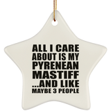 All I Care About Is My Pyrenean Mastiff - Star Ornament