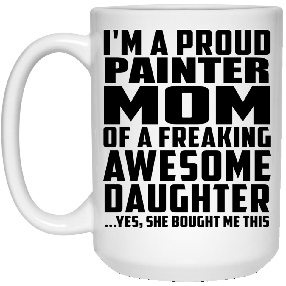 Proud Painter Mom Of Awesome Daughter - 15 Oz Coffee Mug