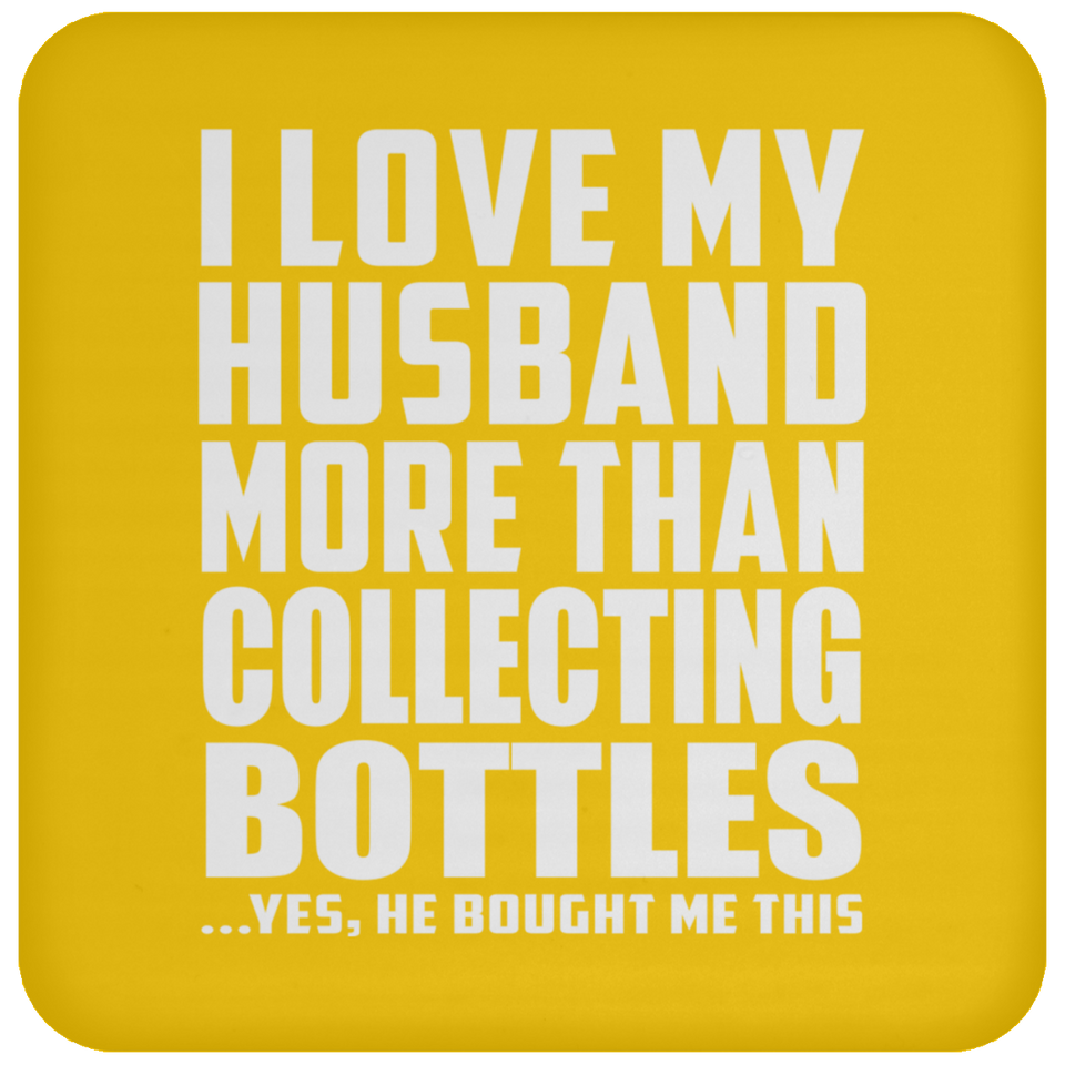 I Love My Husband More Than Collecting Bottles - Drink Coaster