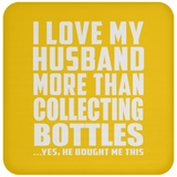 I Love My Husband More Than Collecting Bottles - Drink Coaster