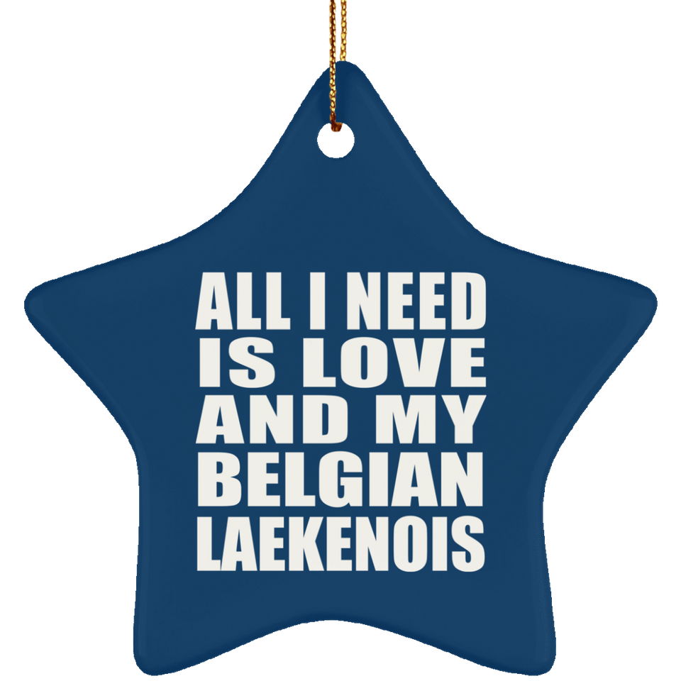 All I Need Is Love And My Belgian Laekenois - Star Ornament