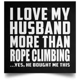 I Love My Husband More Than Rope Climbing - Poster Square
