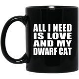 All I Need Is Love And My Dwarf Cat - 11 Oz Coffee Mug Black