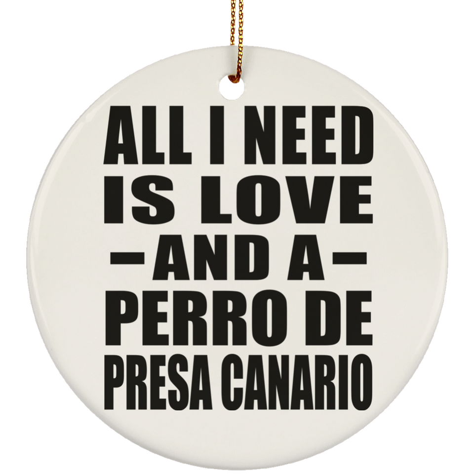 All I Need Is Love And A Perro De Presa Canario - Circle Ornament