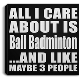All I Care About Is Ball Badminton - Canvas Square