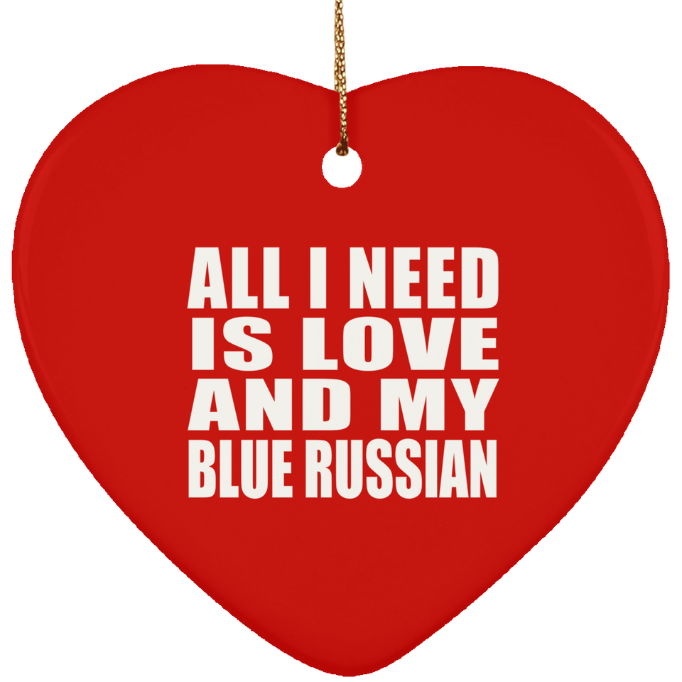 All I Need Is Love And My Blue Russian - Heart Ornament