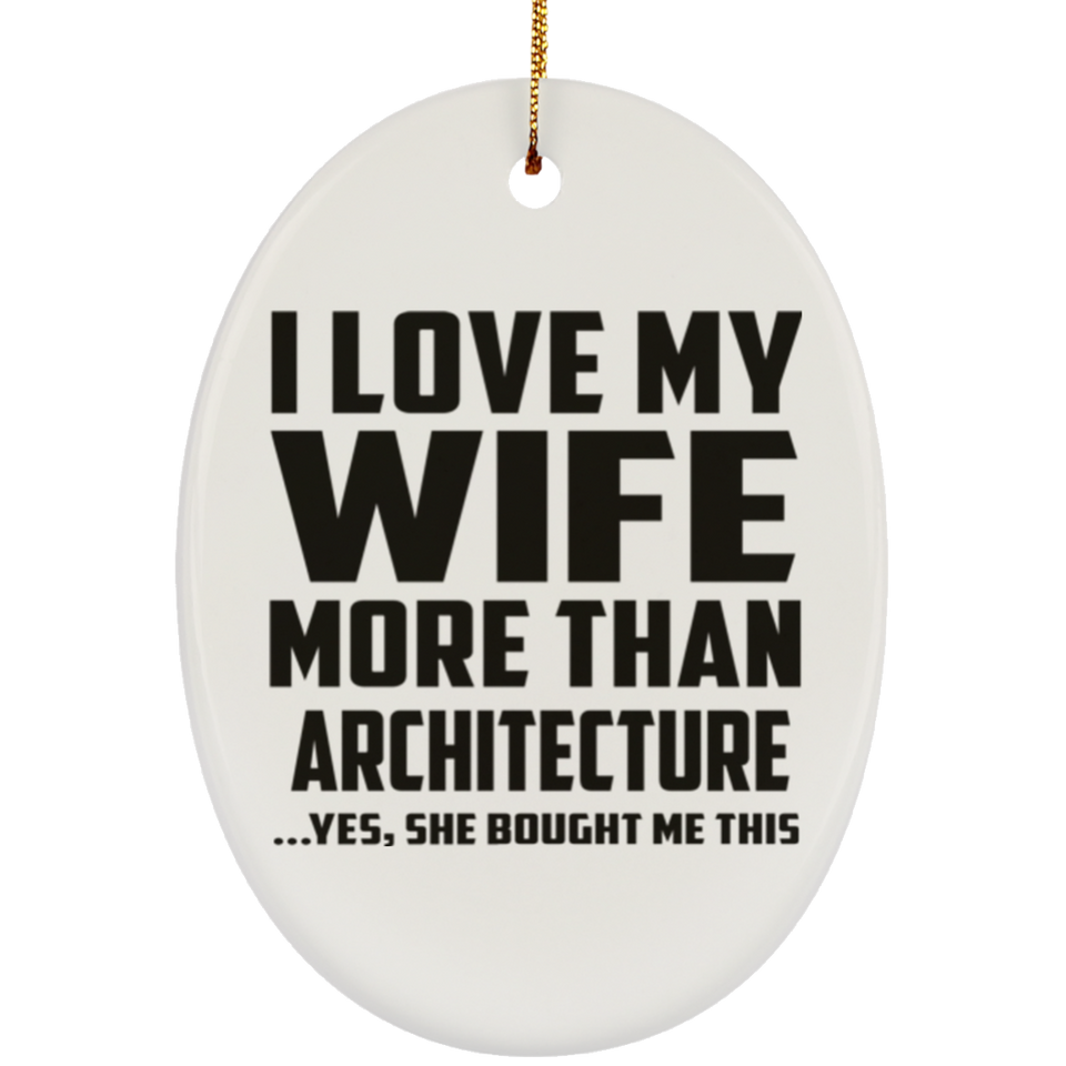 I Love My Wife More Than Architecture - Oval Ornament