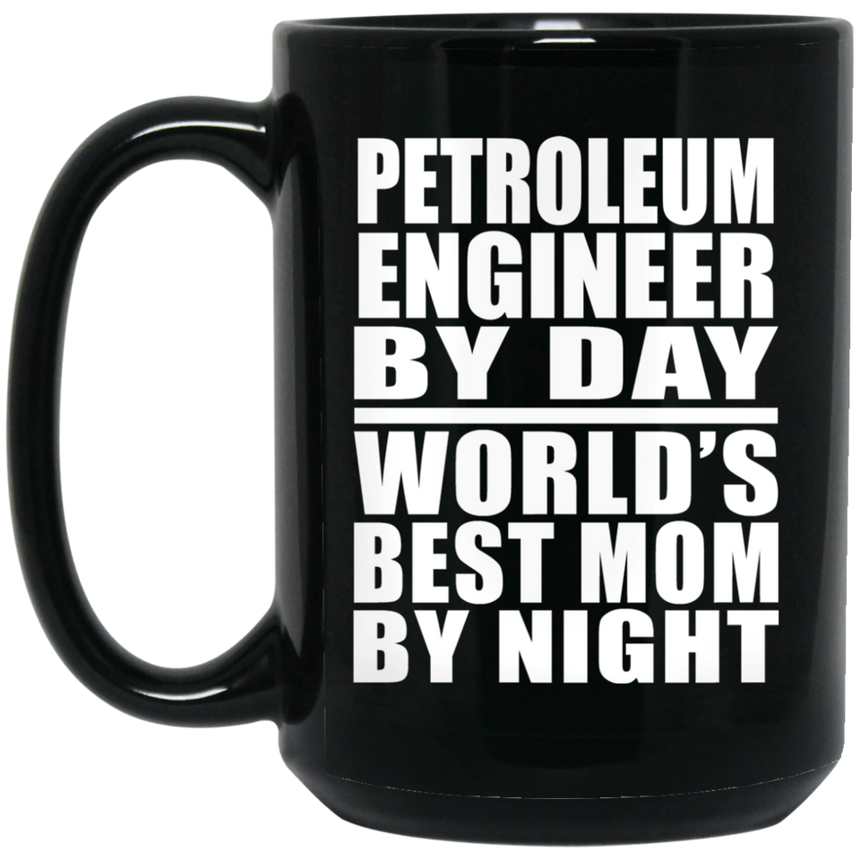 Petroleum Engineer By Day World's Best Mom By Night - 15 Oz Coffee Mug Black