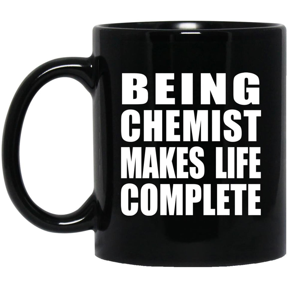 Being Chemist Makes Life Complete - 11oz Coffee Mug Black
