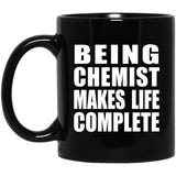 Being Chemist Makes Life Complete - 11oz Coffee Mug Black