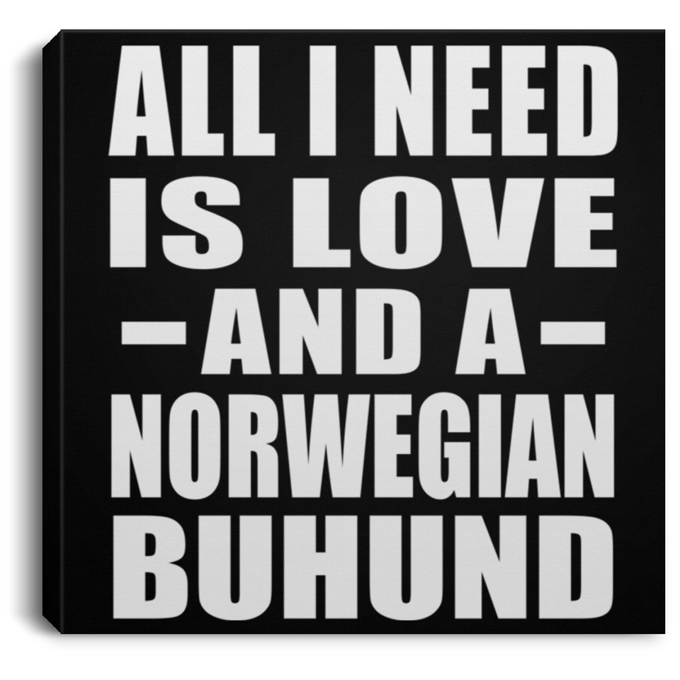 All I Need Is Love And A Norwegian Buhund - Canvas Square