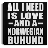 All I Need Is Love And A Norwegian Buhund - Canvas Square