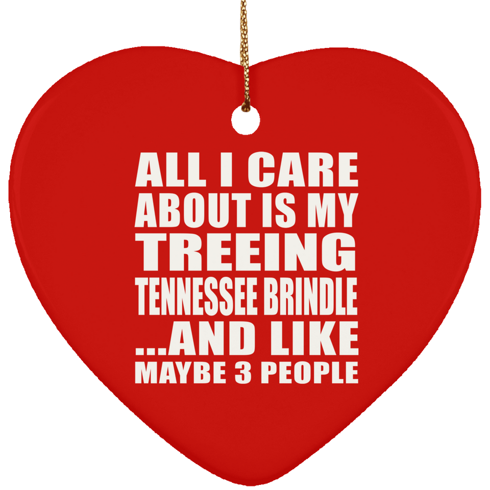 All I Care About Is My Treeing Tennessee Brindle - Heart Ornament