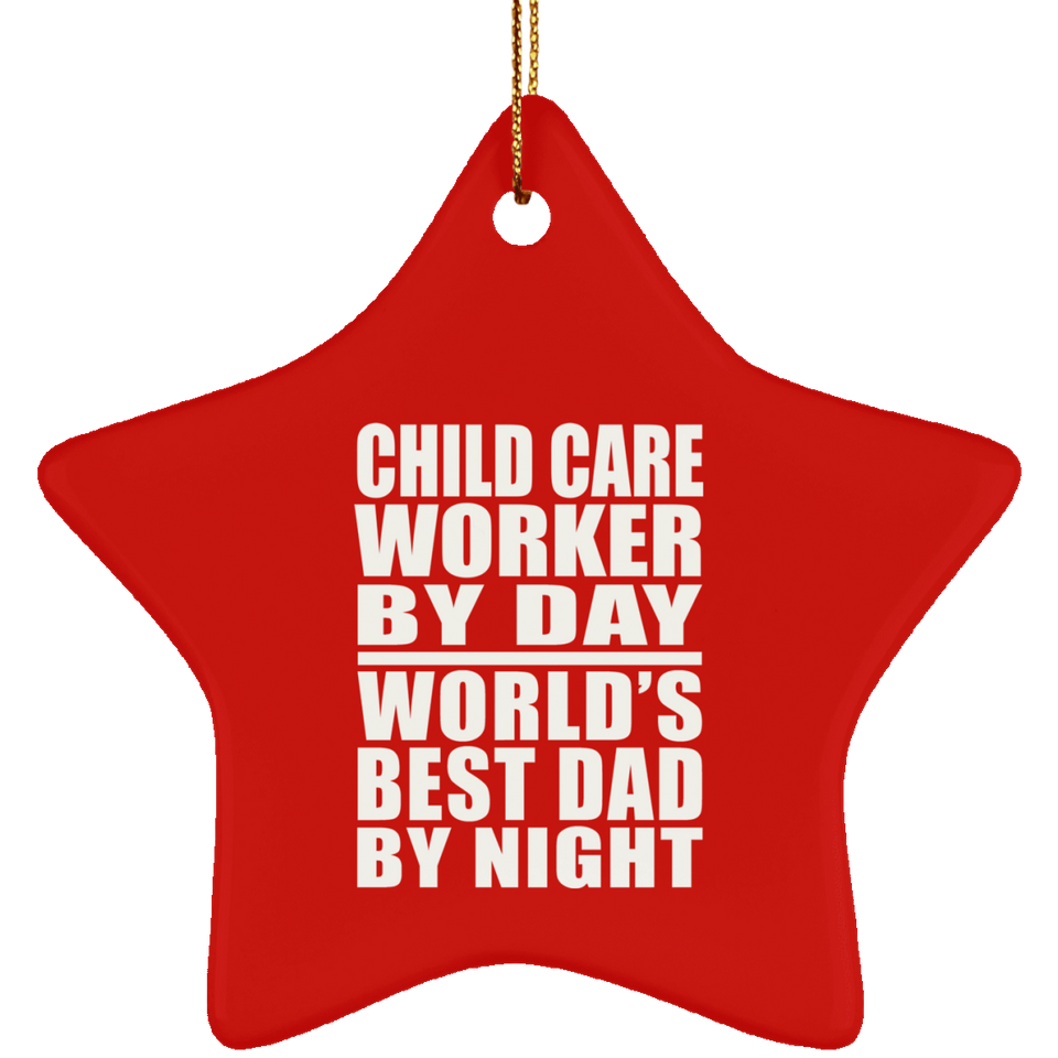 Child Care Worker By Day World's Best Dad By Night - Star Ornament