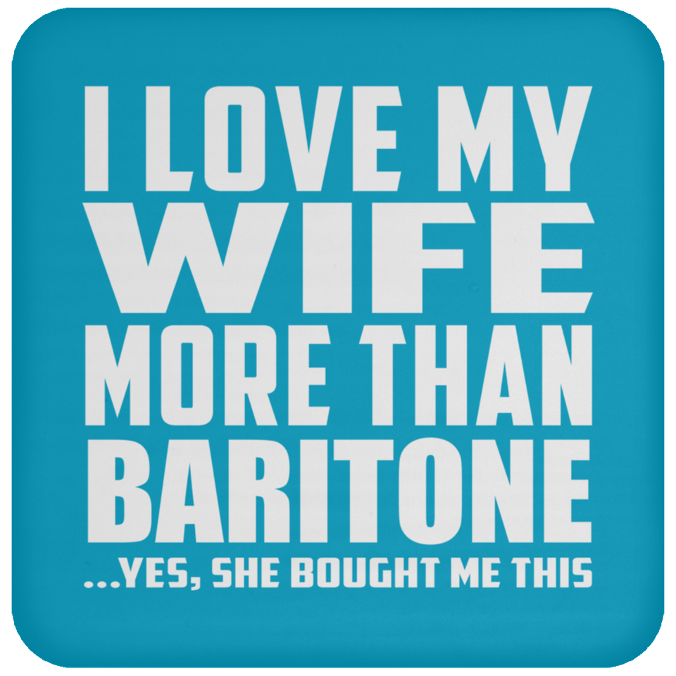 I Love My Wife More Than Baritone - Drink Coaster
