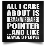 All I Care About Is German Wirehaired Pointer - Poster Square