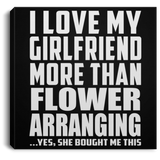 I Love My Girlfriend More Than Flower Arranging - Canvas Square