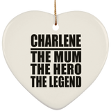 Charlene The Mum The Hero The Legend - Heart Ornament