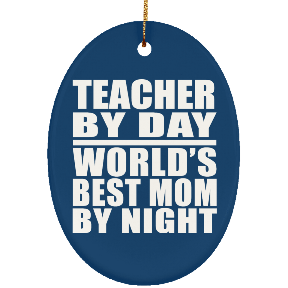 Teacher By Day World's Best Mom By Night - Oval Ornament