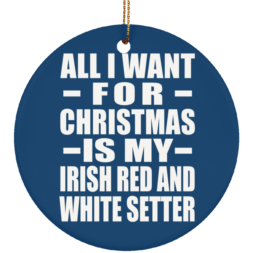 All I Want For Christmas Is My Irish Red And White Setter - Circle Ornament