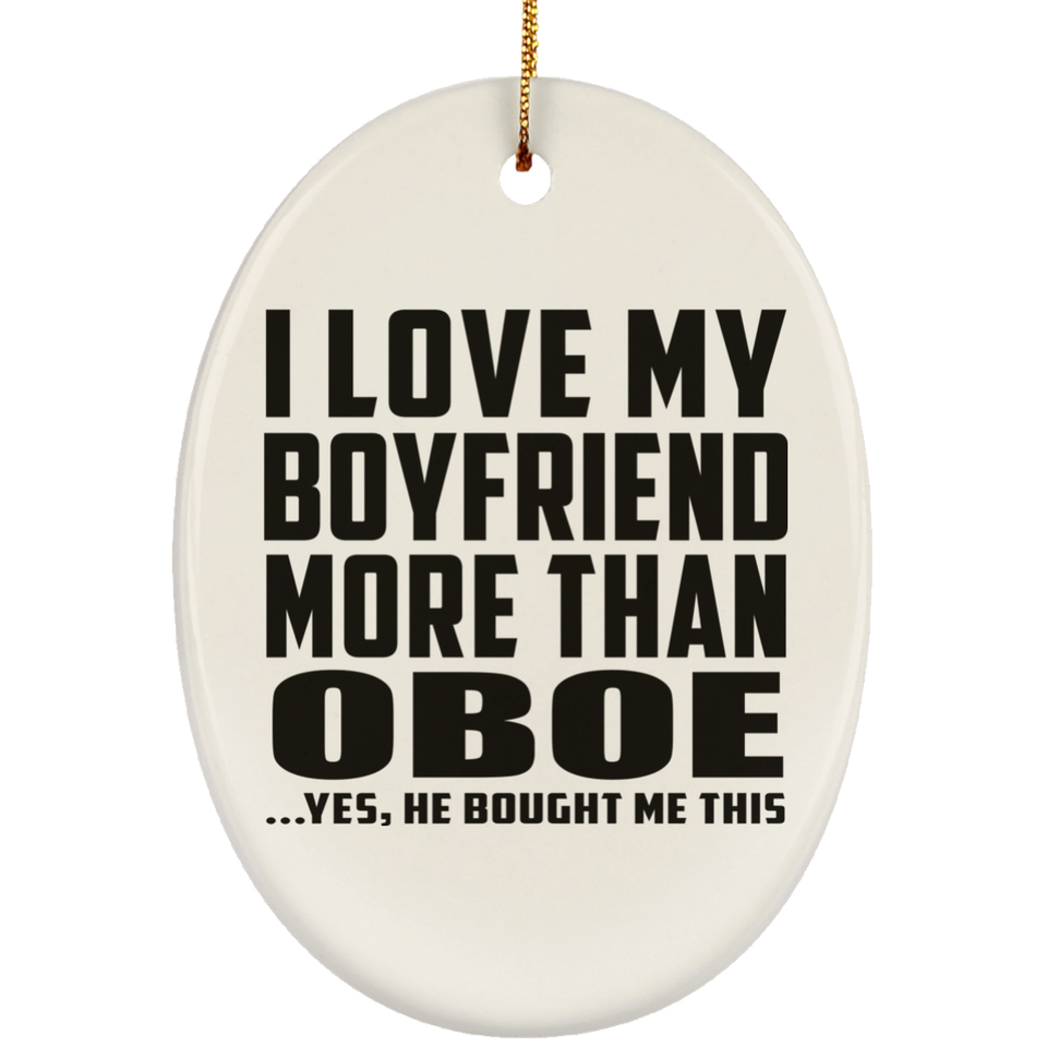 I Love My Boyfriend More Than Oboe - Oval Ornament