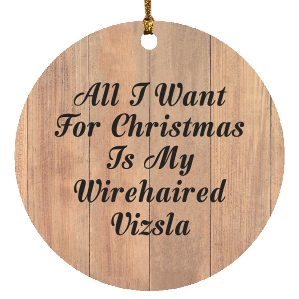 All I Want For Christmas Is My Wirehaired Vizsla - Circle Ornament C