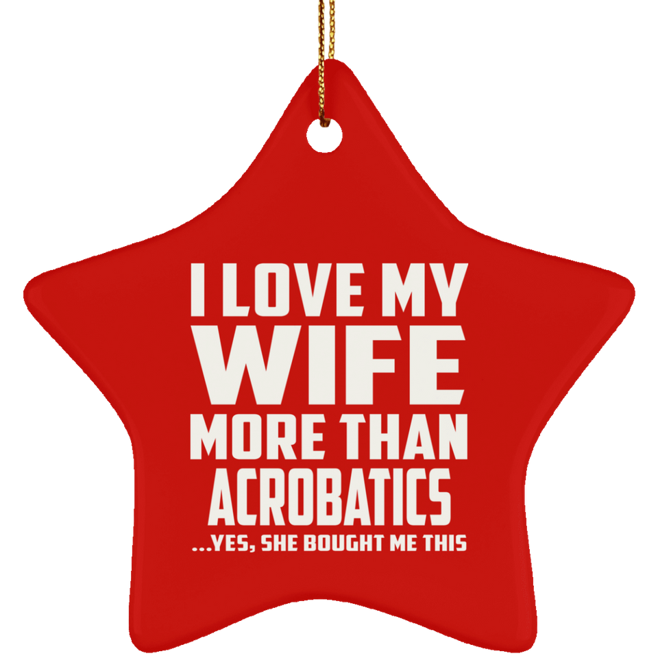 I Love My Wife More Than Acrobatics - Star Ornament