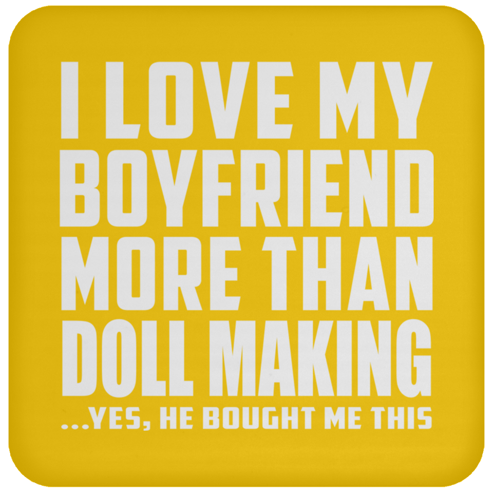 I Love My Boyfriend More Than Doll Making - Drink Coaster