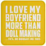 I Love My Boyfriend More Than Doll Making - Drink Coaster