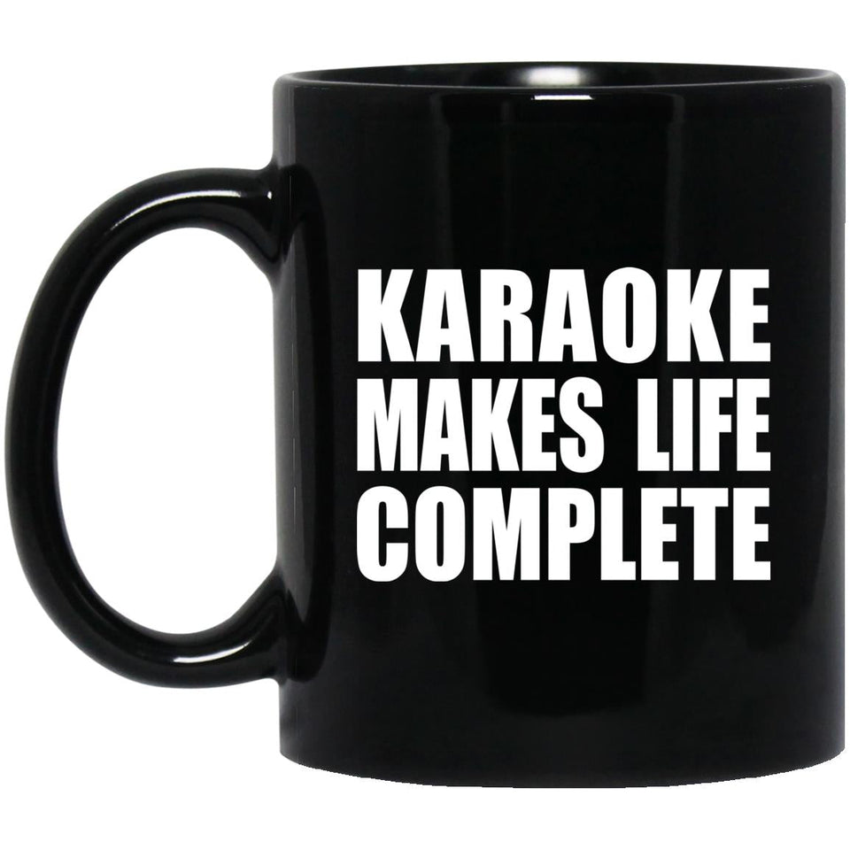 Karaoke Makes Life Complete - 11oz Coffee Mug Black