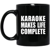 Karaoke Makes Life Complete - 11oz Coffee Mug Black