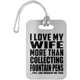 I Love My Wife More Than Collecting Fountain Pens - Luggage Bag Tag