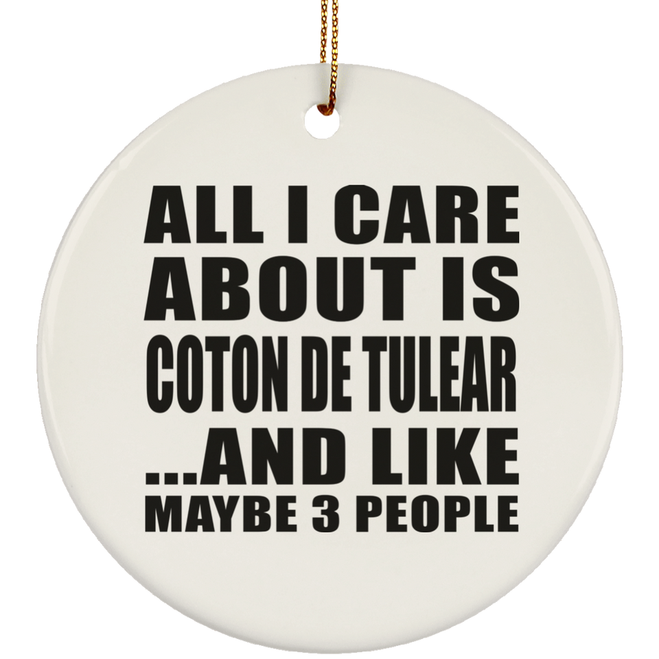 All I Care About Is Coton De Tulear - Circle Ornament
