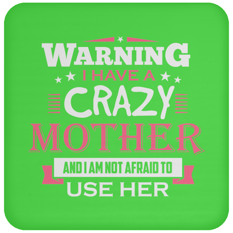 Warning I Have A Crazy Mother & I Am Not Afraid To Use Her - Drink Coaster