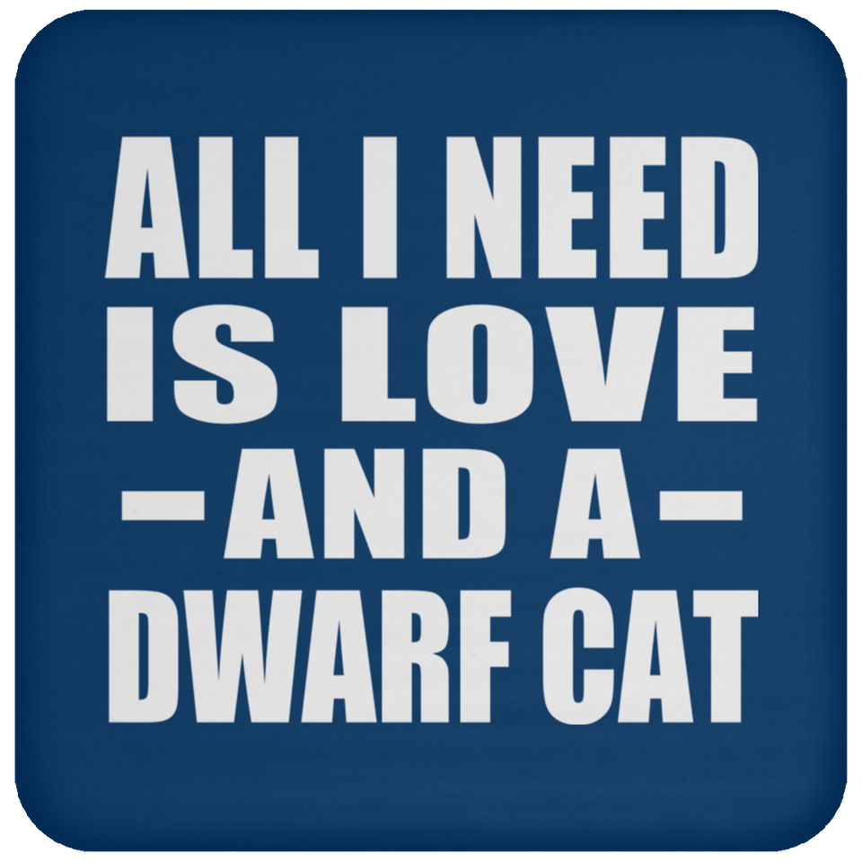 All I Need Is Love And A Dwarf Cat - Drink Coaster