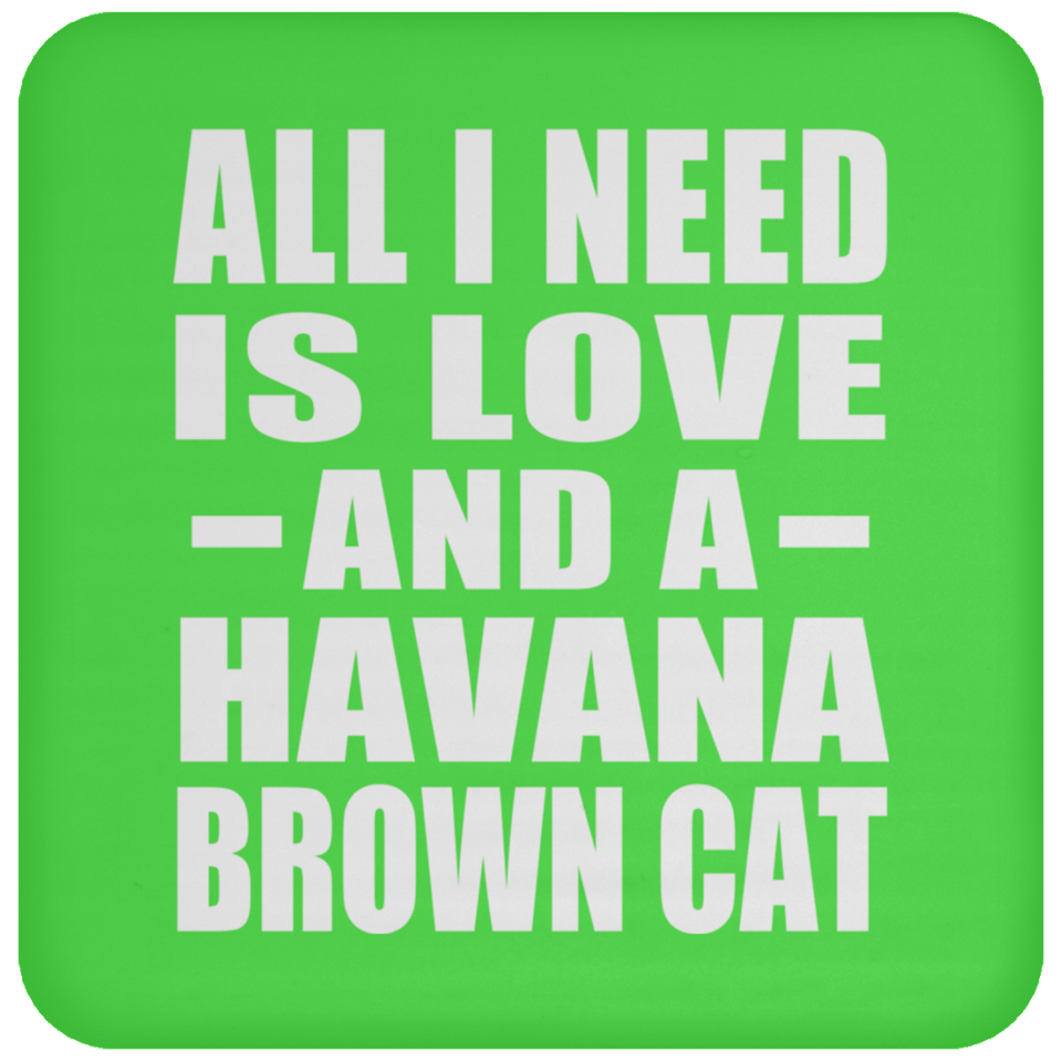 All I Need Is Love And A Havana Brown Cat - Drink Coaster
