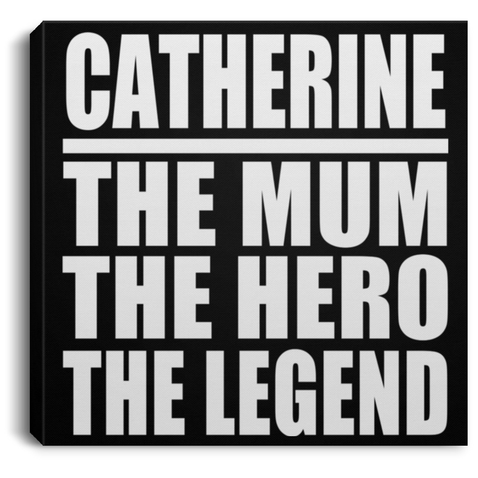 Catherine The Mum The Hero The Legend - Canvas Square