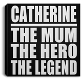 Catherine The Mum The Hero The Legend - Canvas Square
