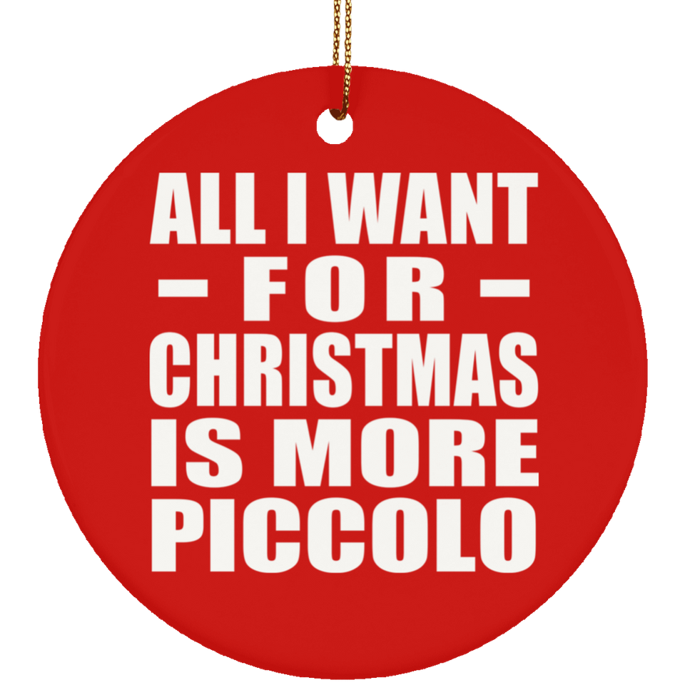 All I Want For Christmas Is More Piccolo - Circle Ornament
