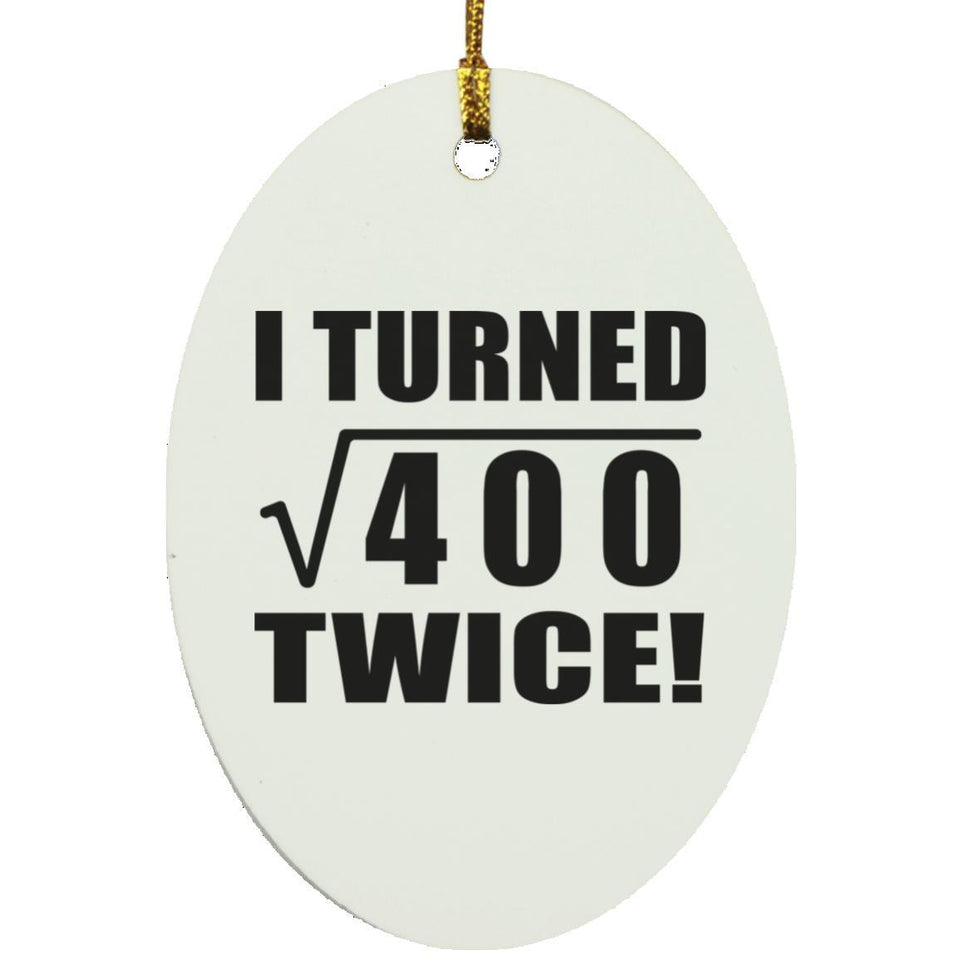 40th Birthday I Turned Square Root of 400 Twice - Oval Ornament