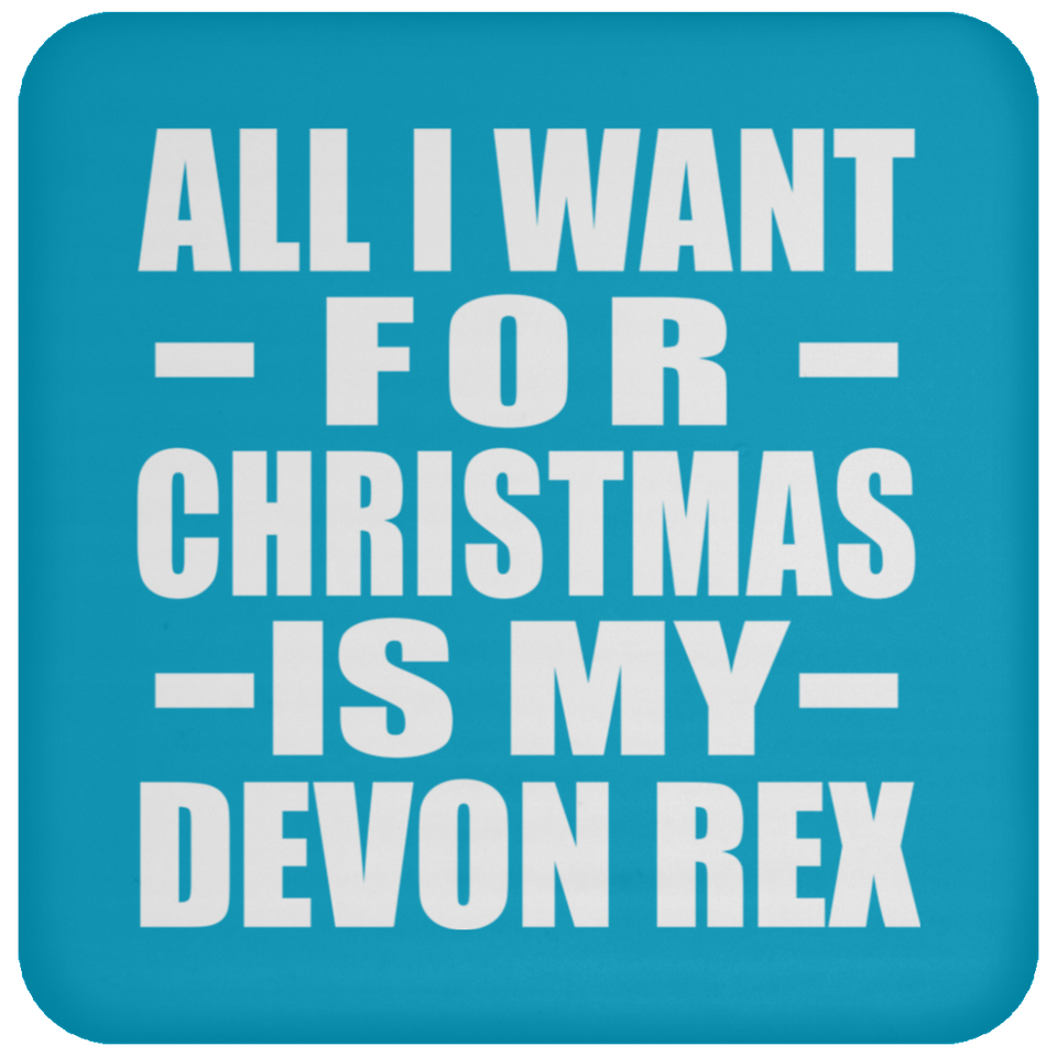 All I Want For Christmas Is My Devon Rex - Coaster