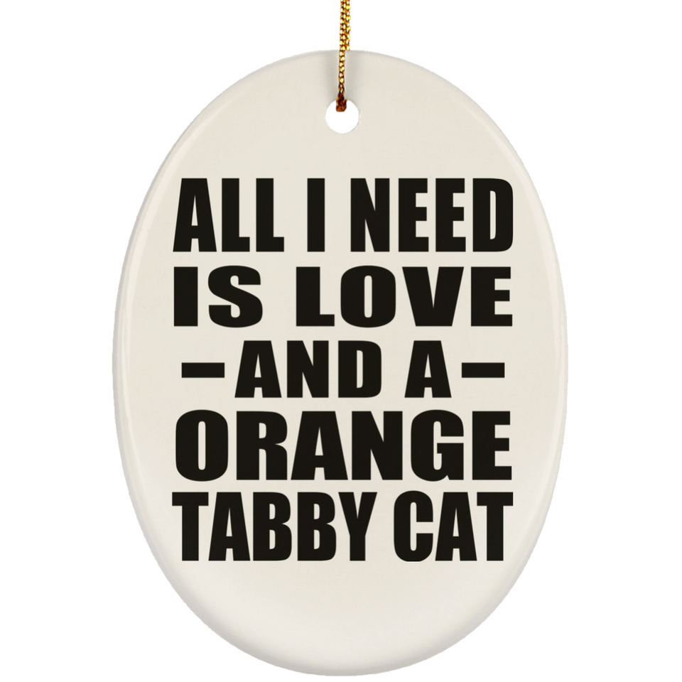 All I Need Is Love And A Orange Tabby Cat - Oval Ornament