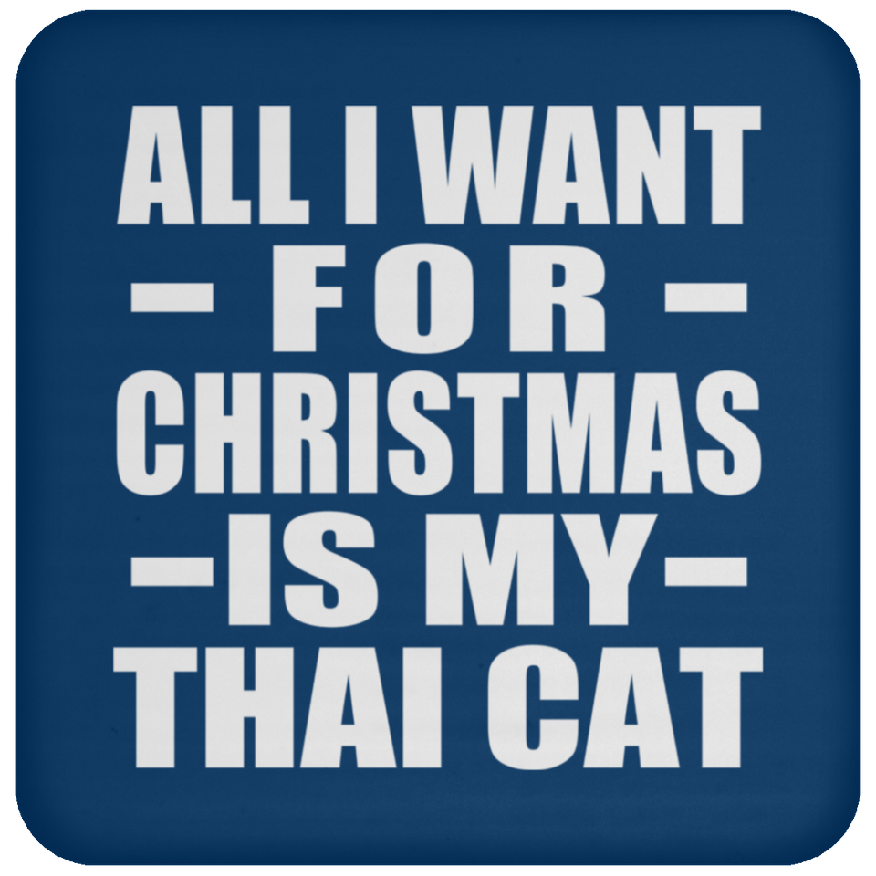 All I Want For Christmas Is My Thai Cat - Coaster