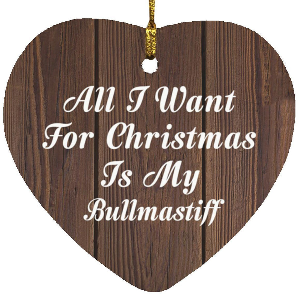 All I Want For Christmas Is My Bullmastiff - Heart Ornament D