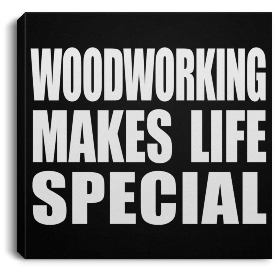 Woodworking Makes Life Special - Canvas Square
