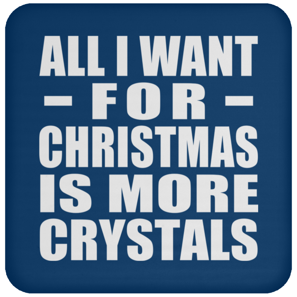 All I Want For Christmas Is More Crystals - Coaster