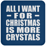 All I Want For Christmas Is More Crystals - Coaster