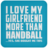 I Love My Girlfriend More Than Handball - Drink Coaster