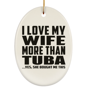 I Love My Wife More Than Tuba - Oval Ornament
