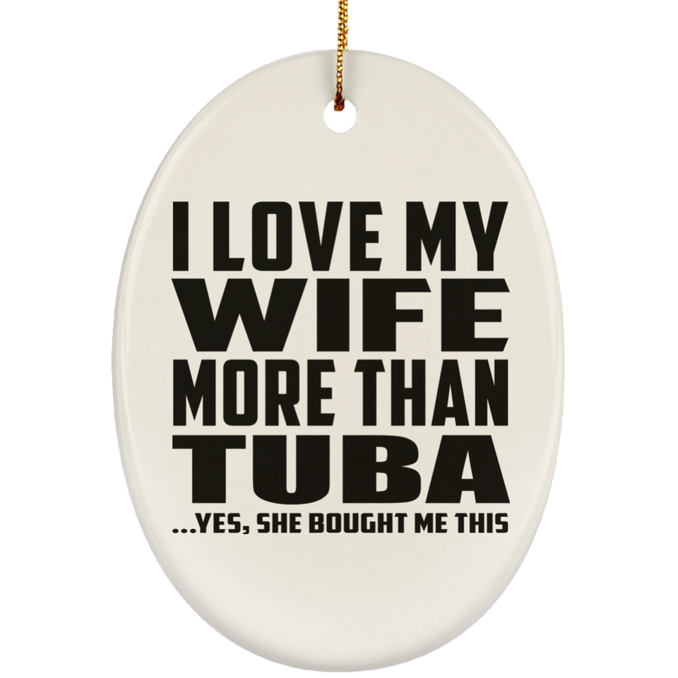 I Love My Wife More Than Tuba - Oval Ornament
